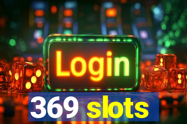 369 slots